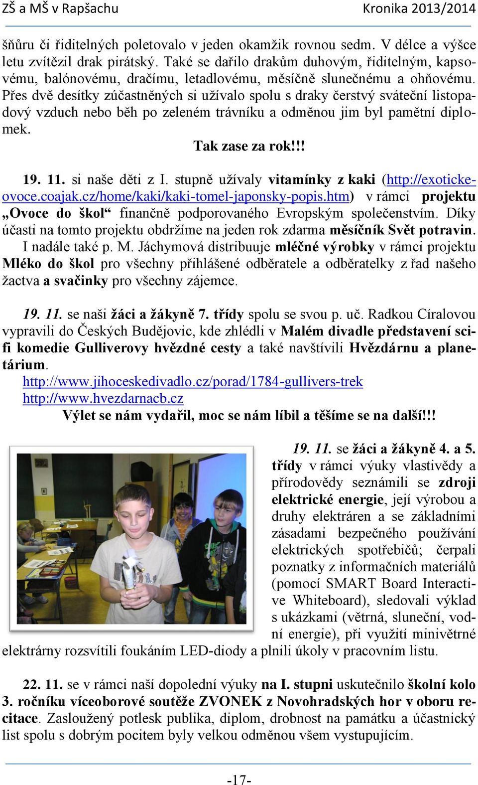 Přes dvě desítky zúčastněných si užívalo spolu s draky čerstvý sváteční listopadový vzduch nebo běh po zeleném trávníku a odměnou jim byl pamětní diplomek. Tak zase za rok!!! 19. 11. si naše děti z I.