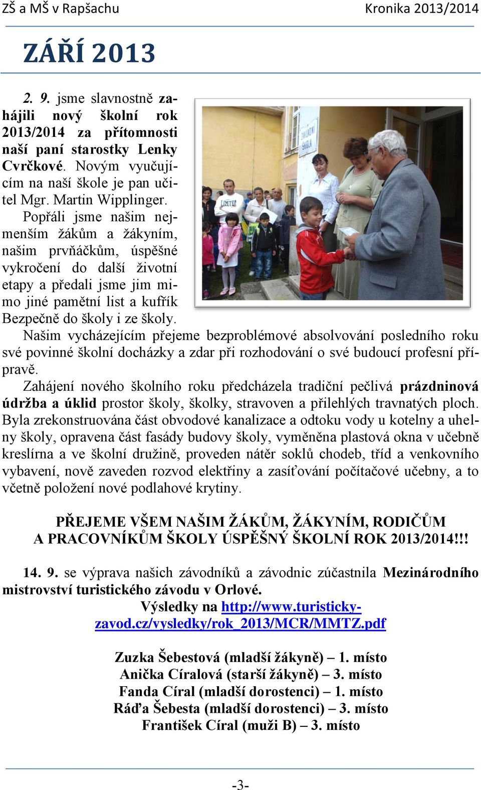 Našim vycházejícím přejeme bezproblémové absolvování posledního roku své povinné školní docházky a zdar při rozhodování o své budoucí profesní přípravě.