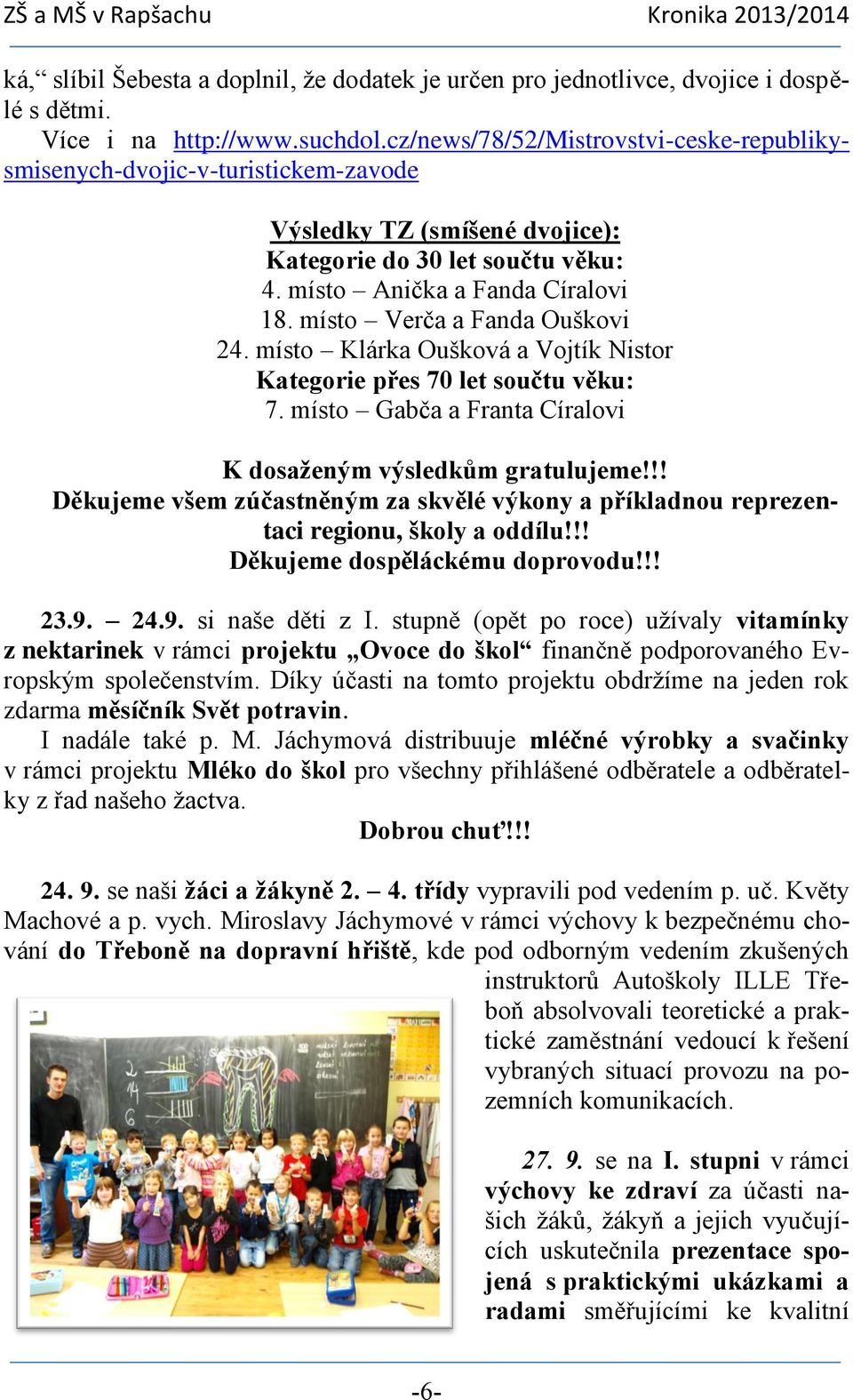 místo Verča a Fanda Ouškovi 24. místo Klárka Oušková a Vojtík Nistor Kategorie přes 70 let součtu věku: 7. místo Gabča a Franta Círalovi K dosaženým výsledkům gratulujeme!