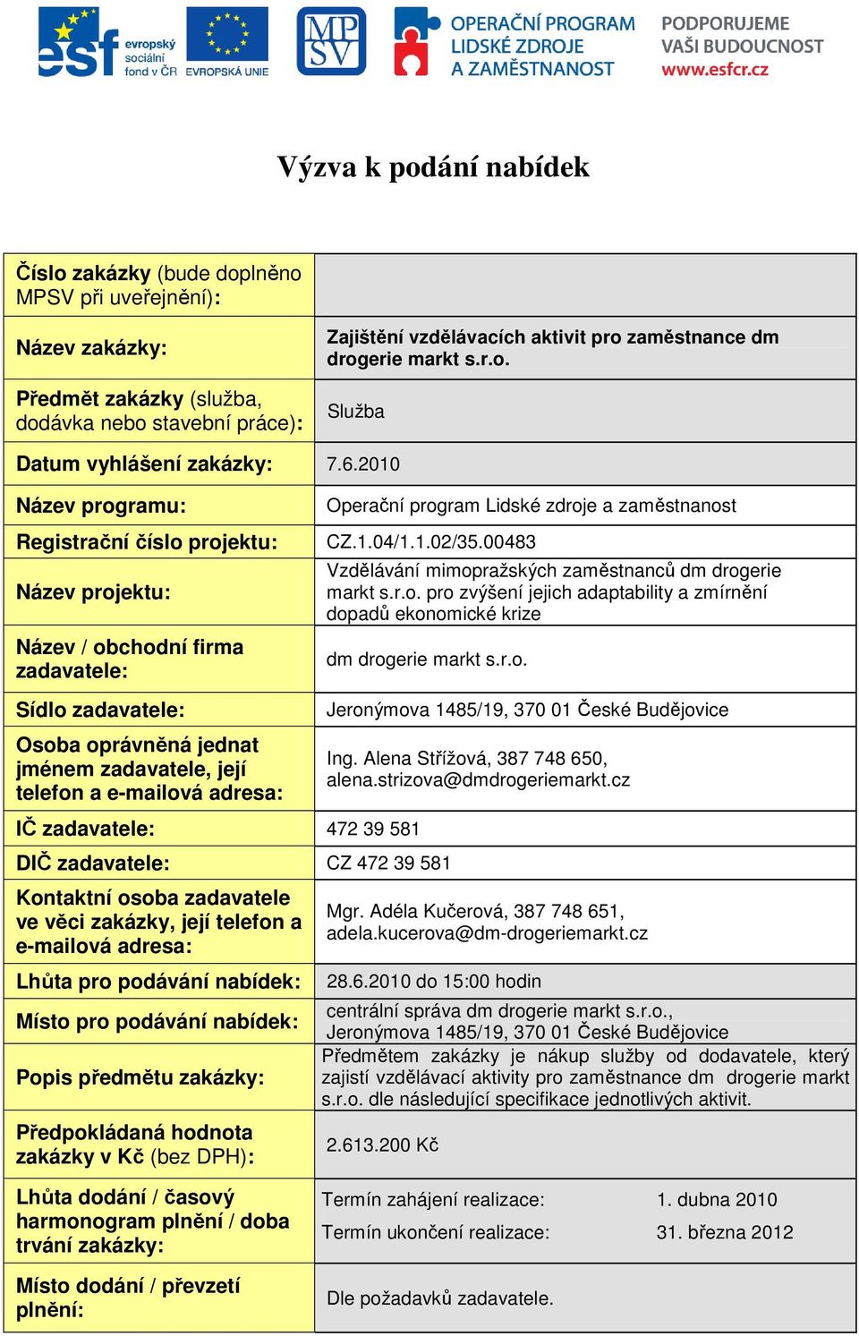 2010 Název programu: Registrační číslo projektu: Název projektu: Název / obchodní firma zadavatele: Sídlo zadavatele: Osoba oprávněná jednat jménem zadavatele, její telefon a e-mailová adresa: IČ