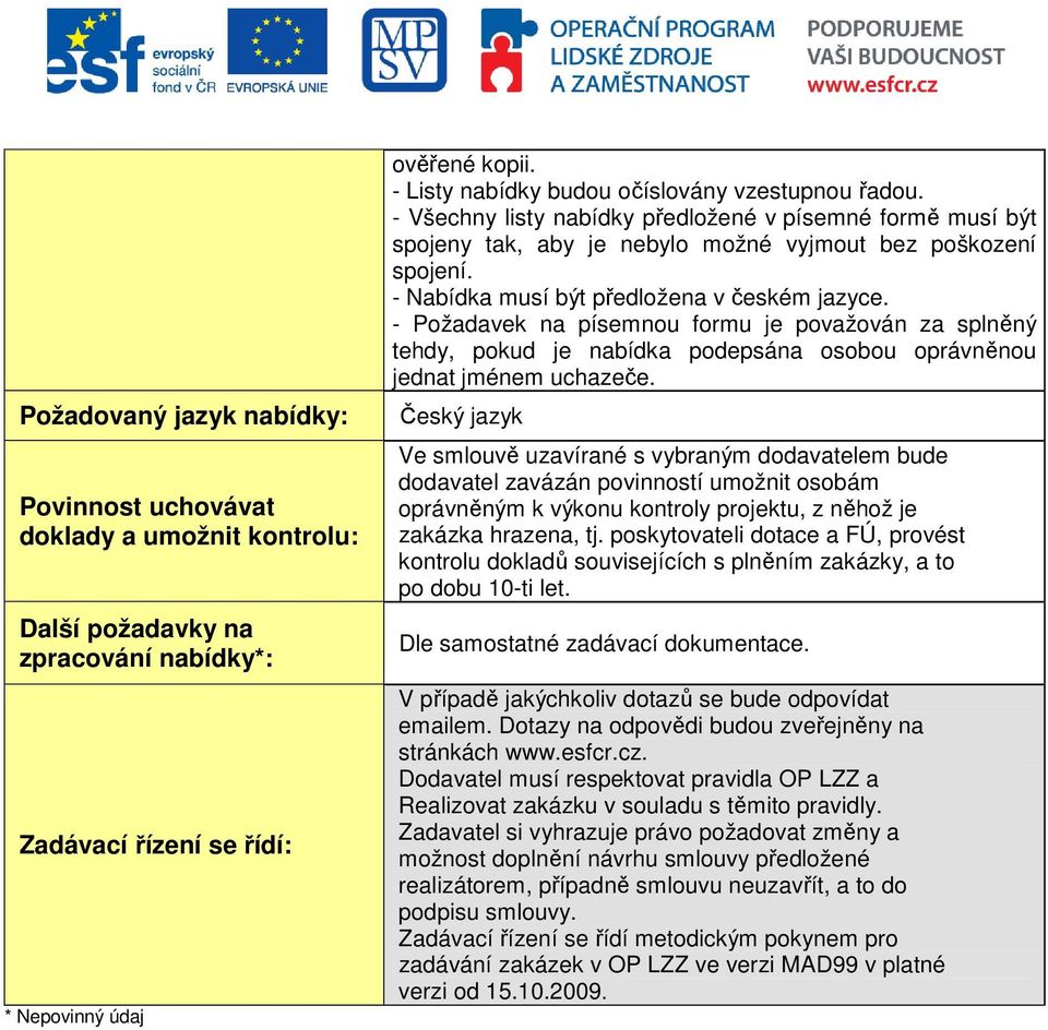 - Nabídka musí být předložena v českém jazyce. - Požadavek na písemnou formu je považován za splněný tehdy, pokud je nabídka podepsána osobou oprávněnou jednat jménem uchazeče.