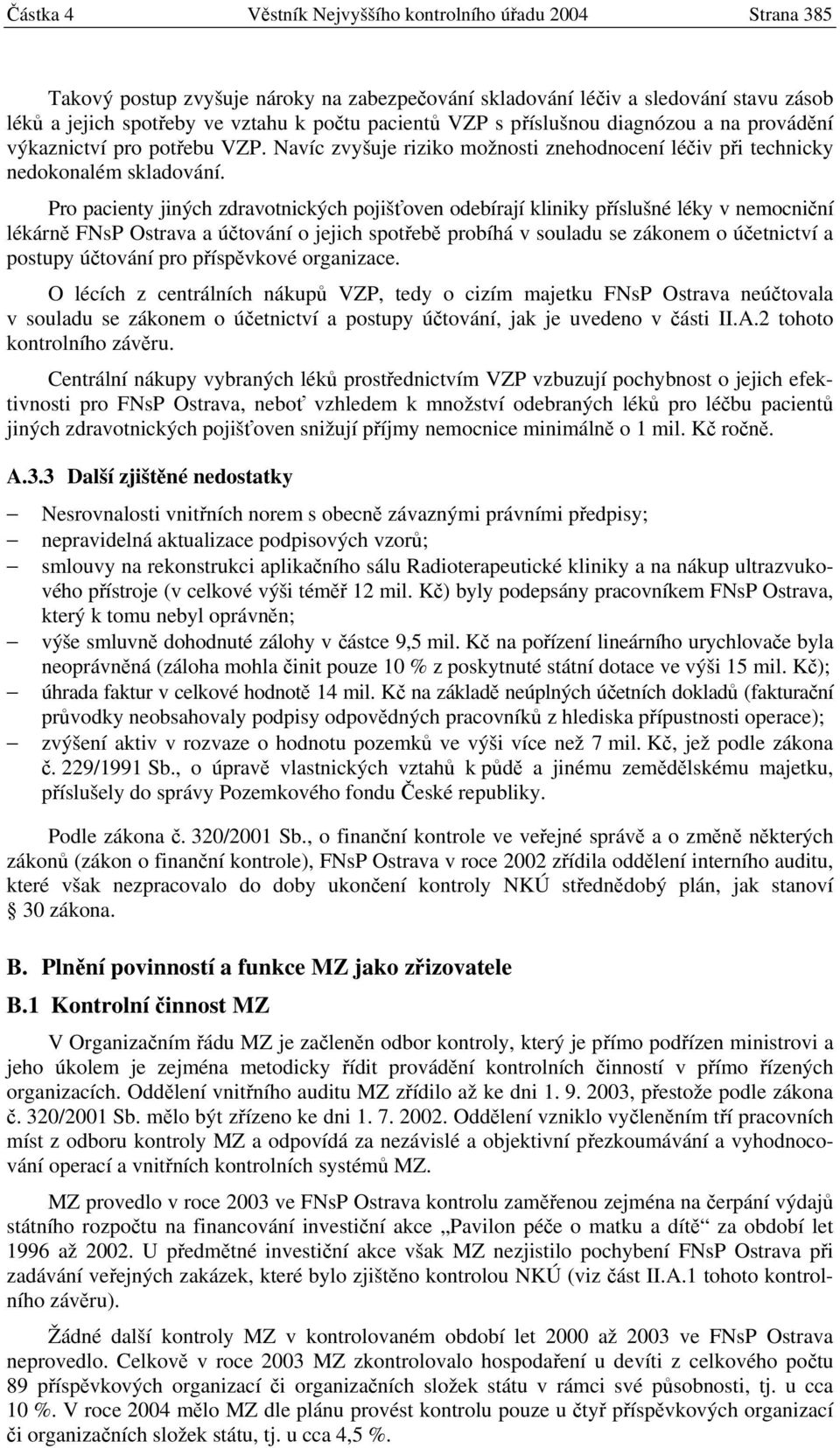 Pro pacienty jiných zdravotnických pojišťoven odebírají kliniky příslušné léky v nemocniční lékárně FNsP Ostrava a účtování o jejich spotřebě probíhá v souladu se zákonem o účetnictví a postupy