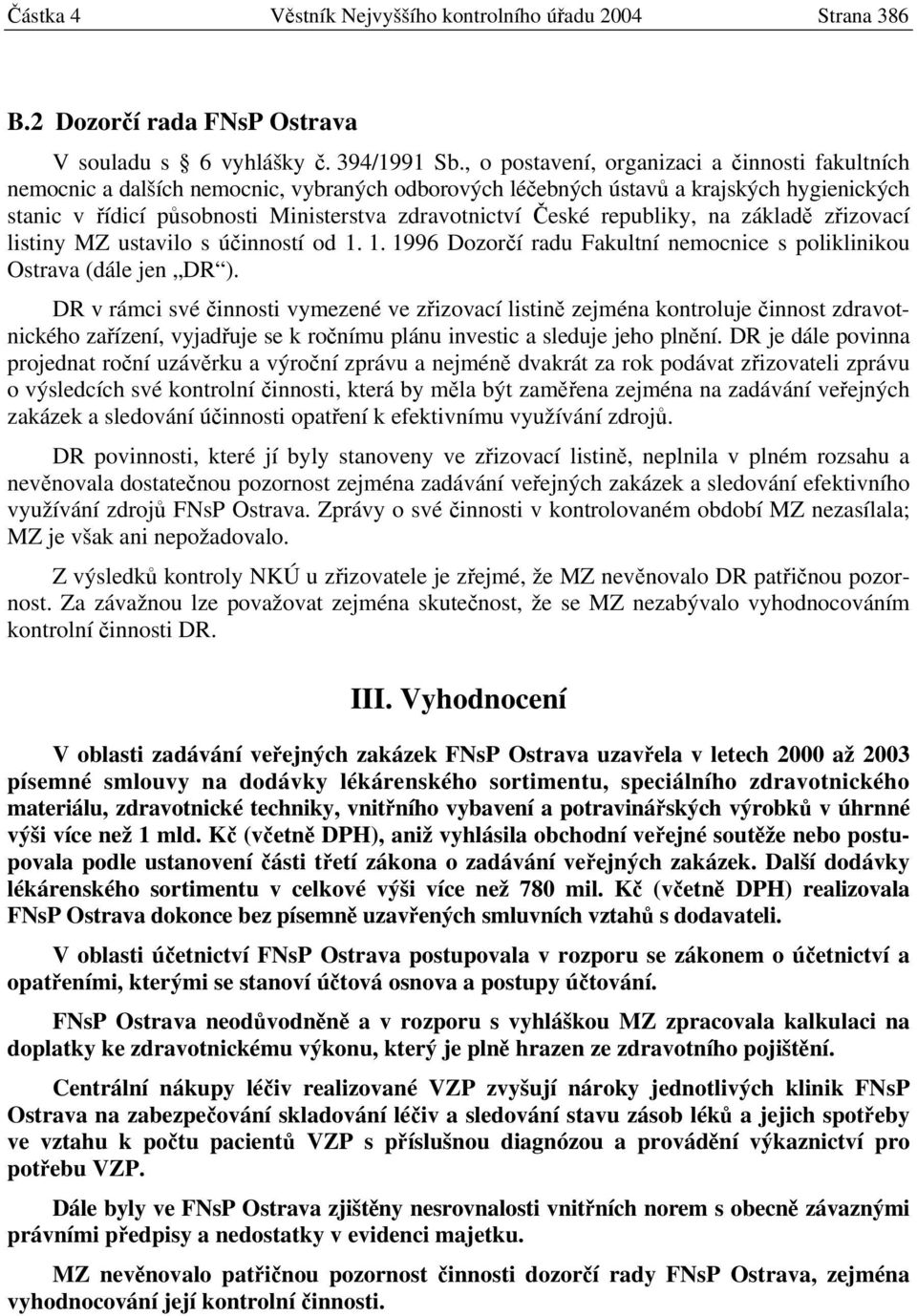 republiky, na základě zřizovací listiny MZ ustavilo s účinností od 1. 1. 1996 Dozorčí radu Fakultní nemocnice s poliklinikou Ostrava (dále jen DR ).