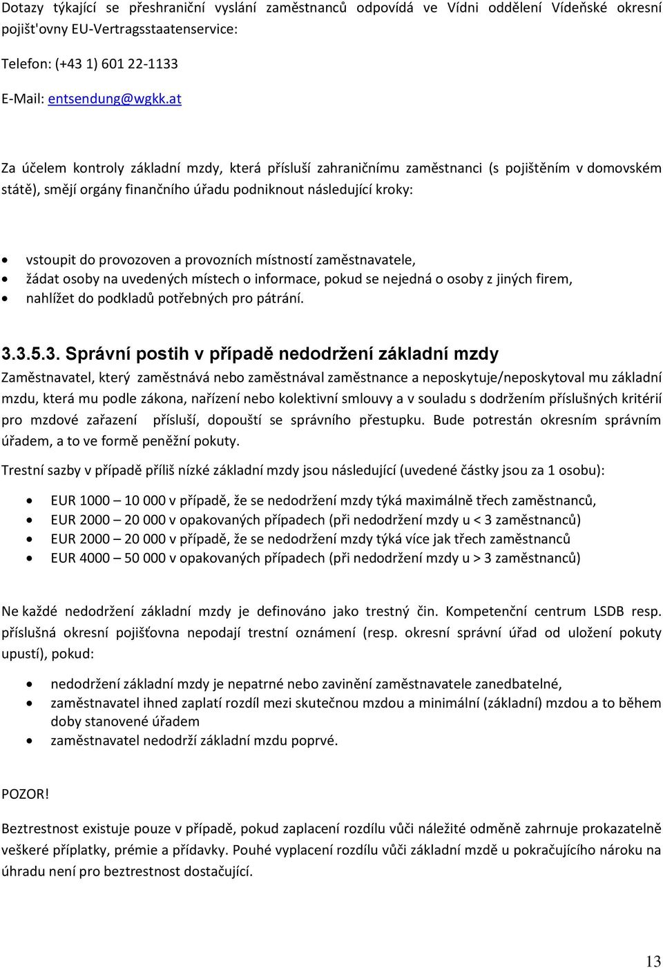 provozních místností zaměstnavatele, žádat osoby na uvedených místech o informace, pokud se nejedná o osoby z jiných firem, nahlížet do podkladů potřebných pro pátrání. 3.