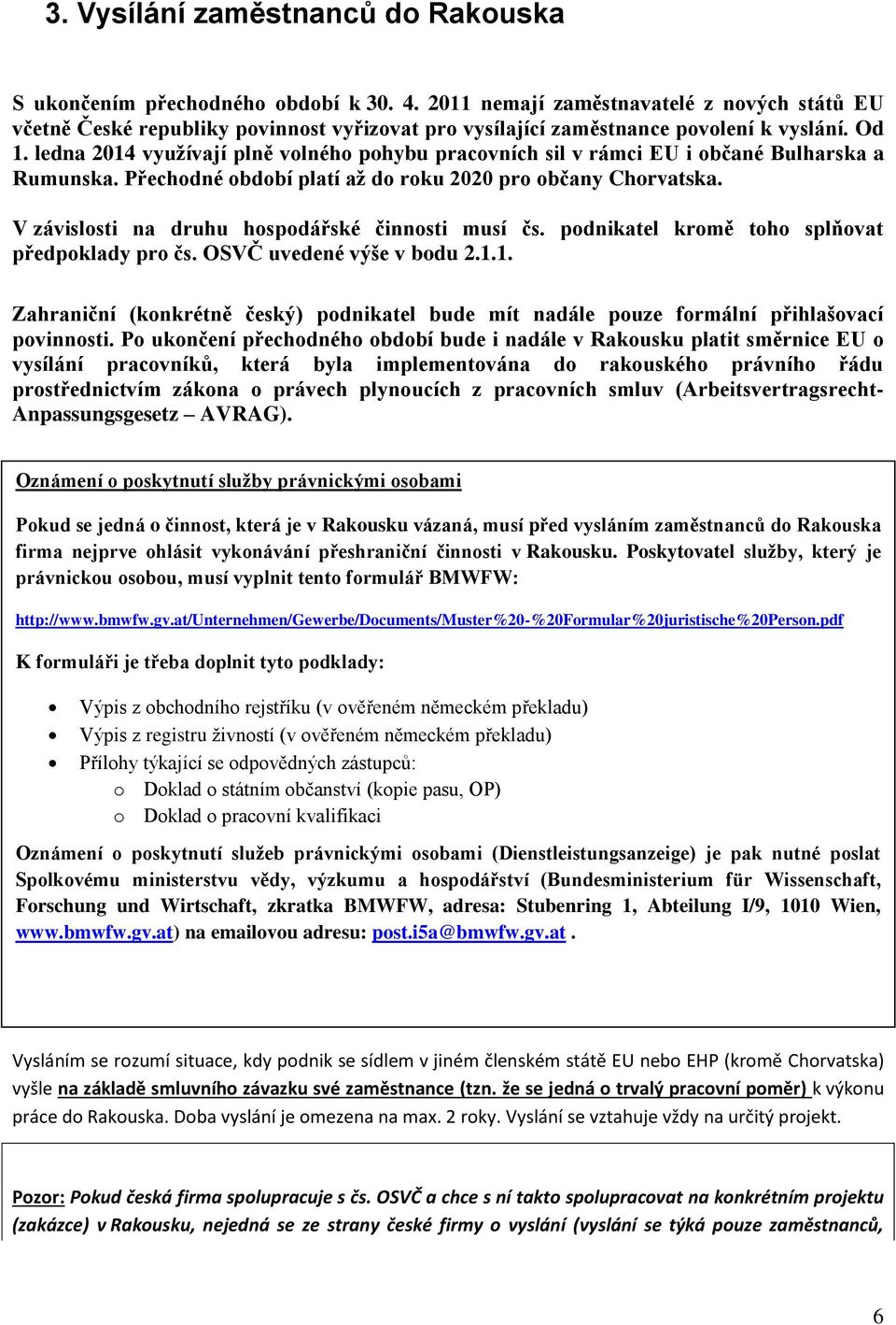 ledna 2014 využívají plně volného pohybu pracovních sil v rámci EU i občané Bulharska a Rumunska. Přechodné období platí až do roku 2020 pro občany Chorvatska.