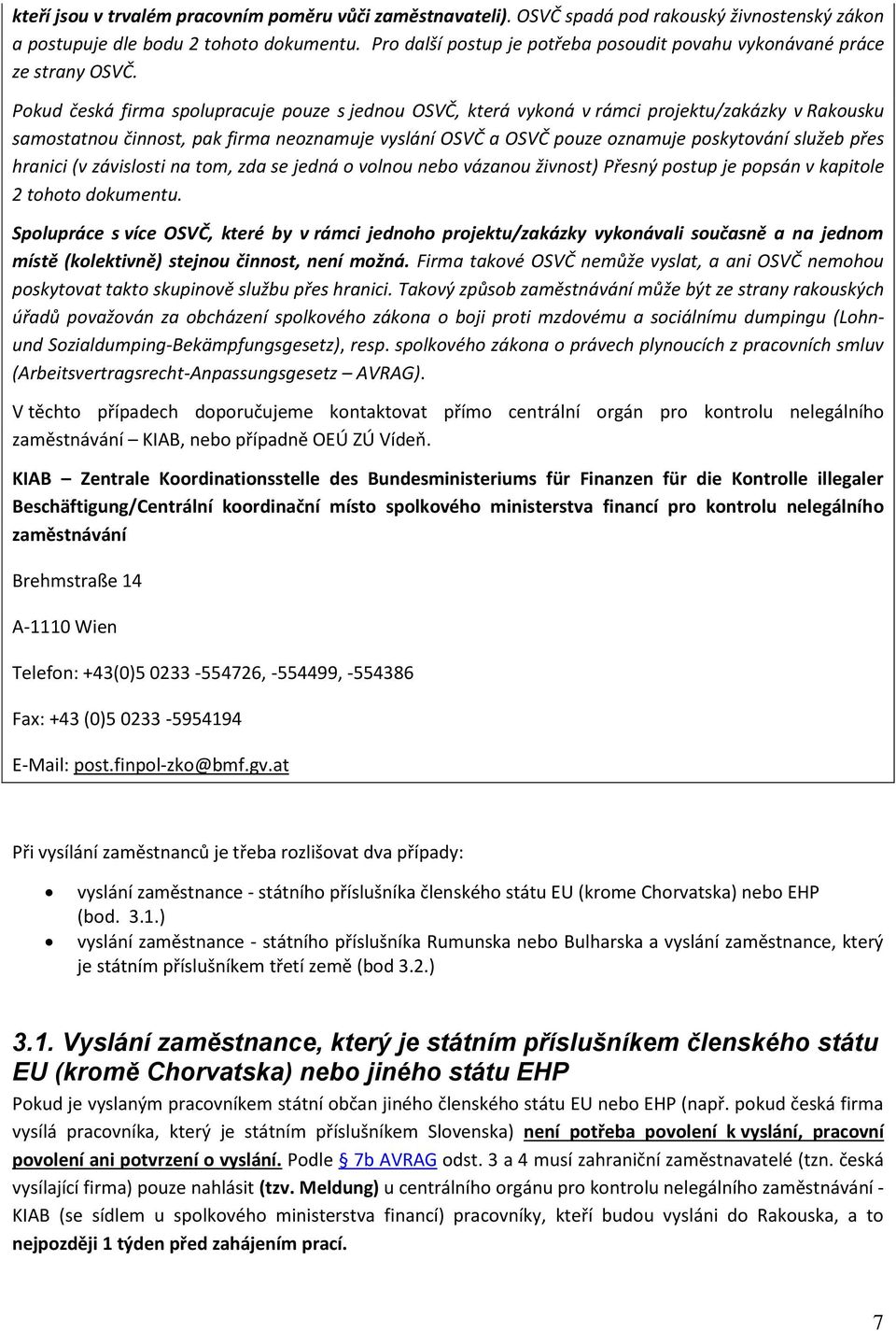 Pokud česká firma spolupracuje pouze s jednou OSVČ, která vykoná v rámci projektu/zakázky v Rakousku samostatnou činnost, pak firma neoznamuje vyslání OSVČ a OSVČ pouze oznamuje poskytování služeb