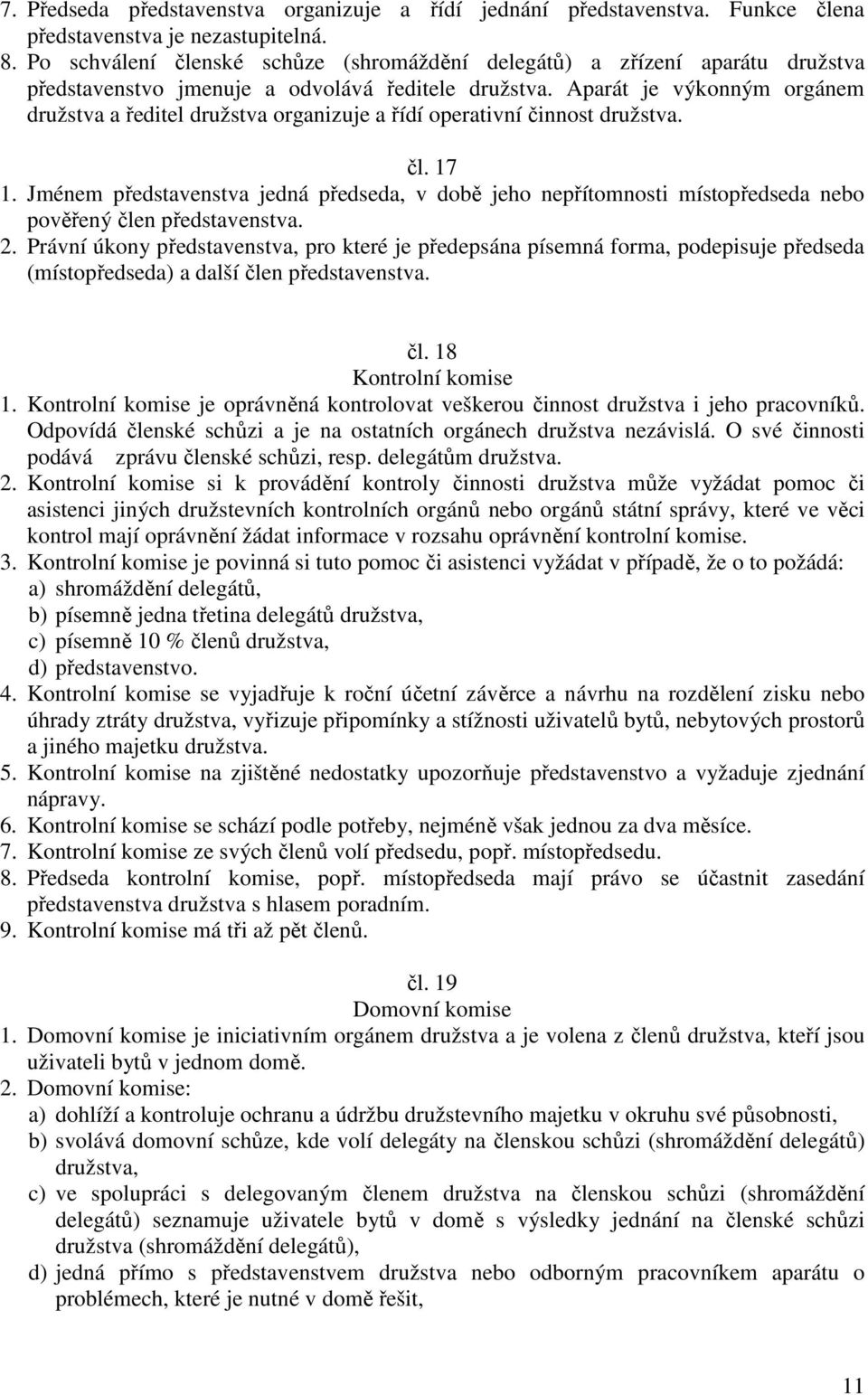 Aparát je výkonným orgánem družstva a ředitel družstva organizuje a řídí operativní činnost družstva. čl. 17 1.