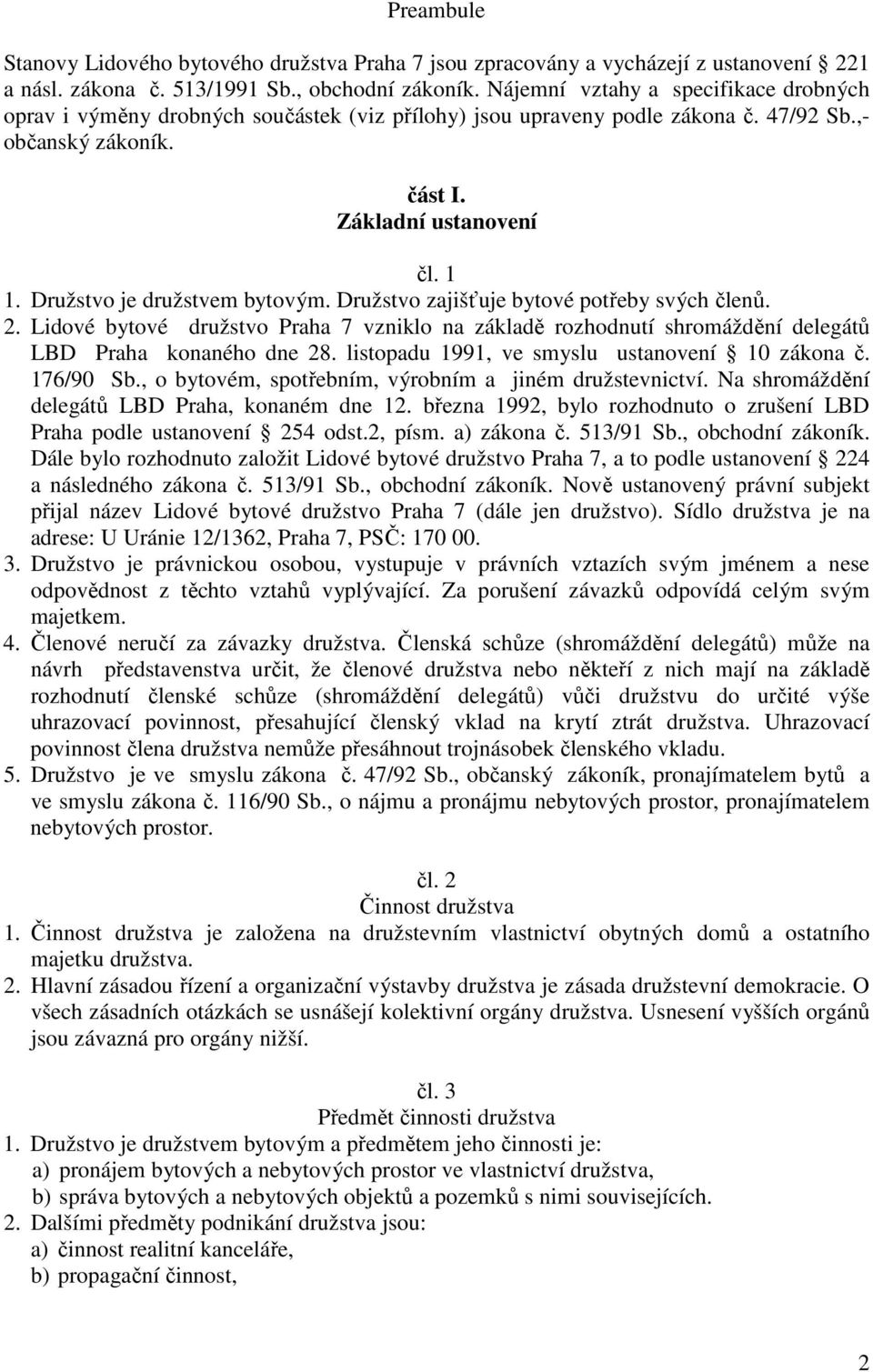 Družstvo je družstvem bytovým. Družstvo zajišťuje bytové potřeby svých členů. 2. Lidové bytové družstvo Praha 7 vzniklo na základě rozhodnutí shromáždění delegátů LBD Praha konaného dne 28.