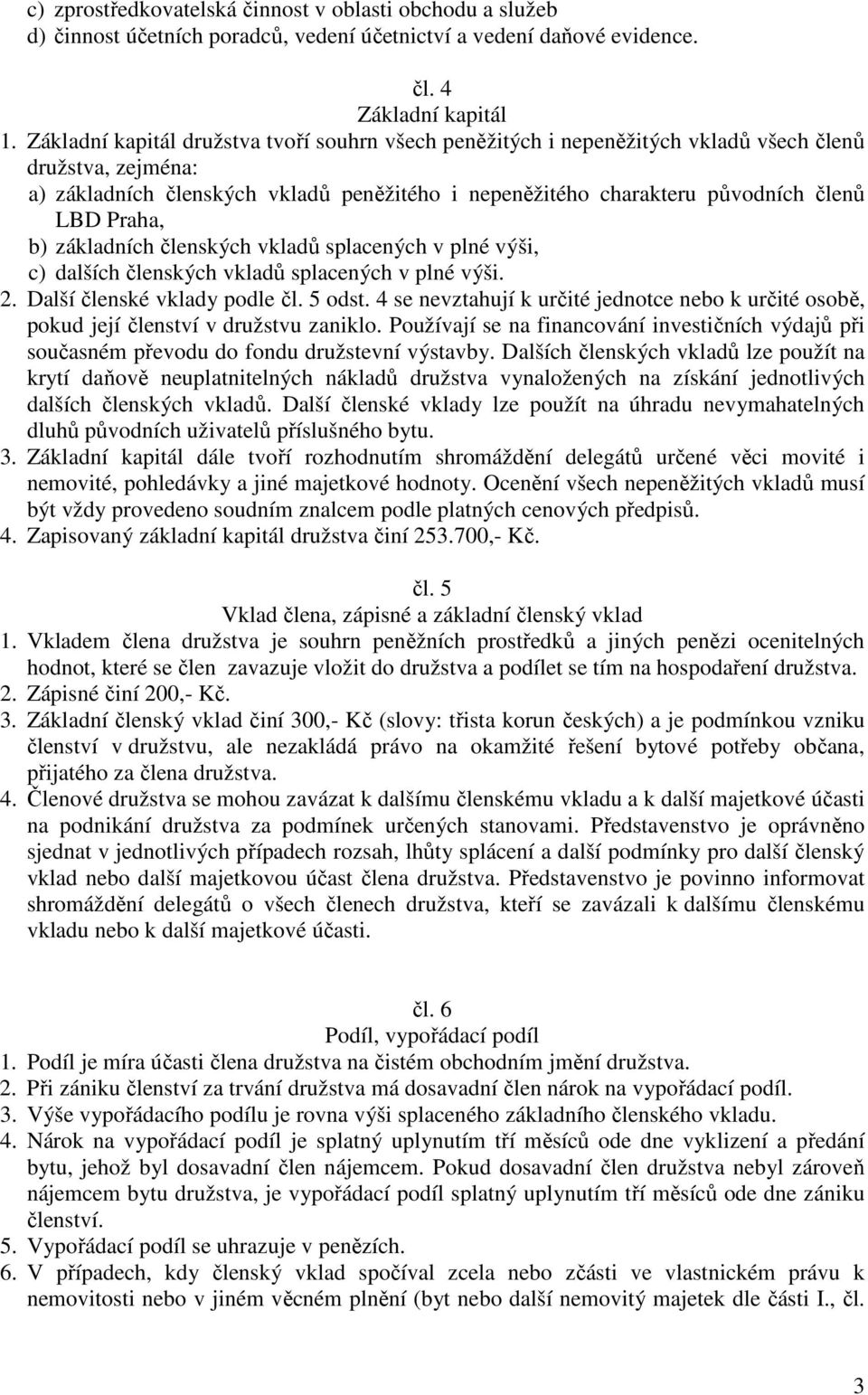 Praha, b) základních členských vkladů splacených v plné výši, c) dalších členských vkladů splacených v plné výši. 2. Další členské vklady podle čl. 5 odst.