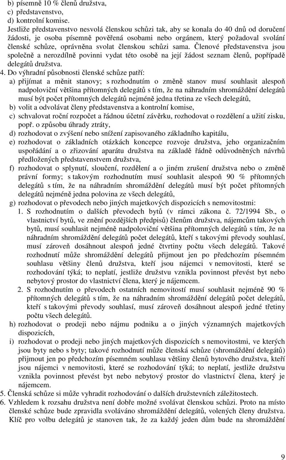 svolat členskou schůzi sama. Členové představenstva jsou společně a nerozdílně povinni vydat této osobě na její žádost seznam členů, popřípadě delegátů družstva. 4.