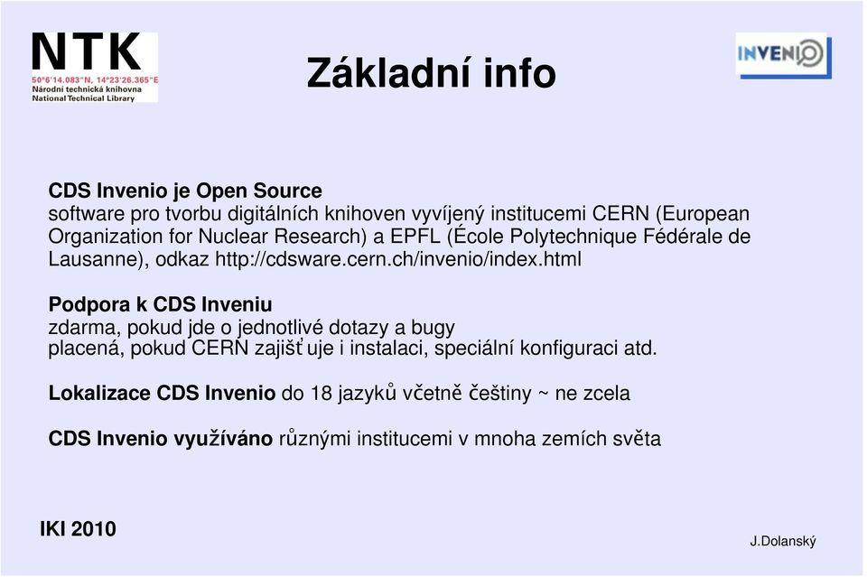 html Podpora k CDS Inveniu zdarma, pokud jde o jednotlivé dotazy a bugy placená, pokud CERN zajišťuje i instalaci, speciální