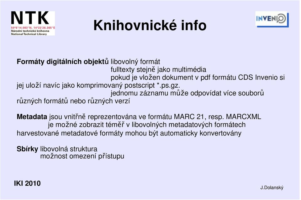 jednomu záznamu může odpovídat více souborů různých formátů nebo různých verzí Metadata jsou vnitřně reprezentována ve formátu MARC