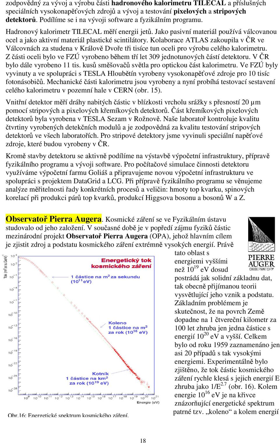 Kolaborace ATLAS zakoupila v ČR ve Válcovnách za studena v Králově Dvoře tři tisíce tun oceli pro výrobu celého kalorimetru.