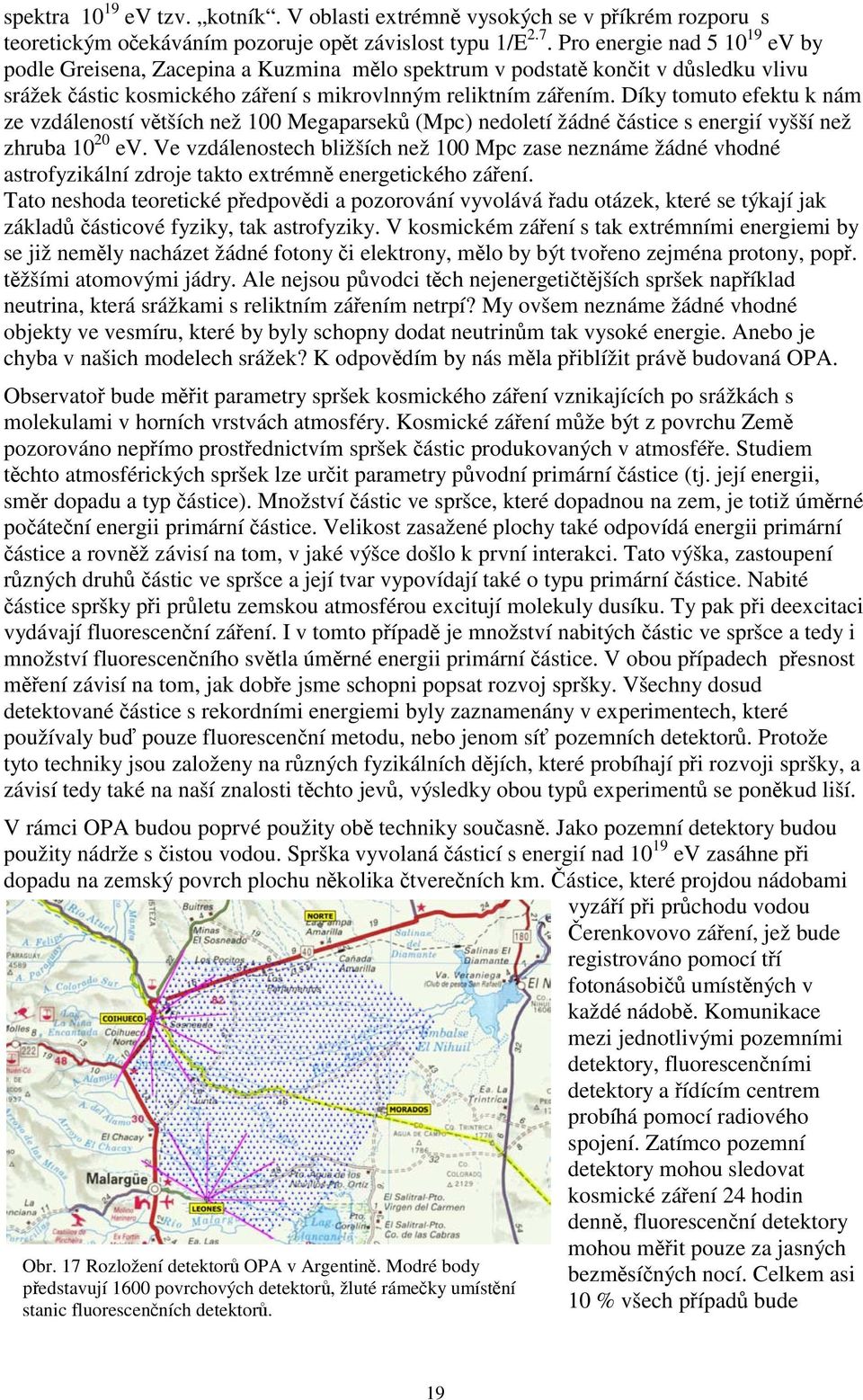 Díky tomuto efektu k nám ze vzdáleností větších než 100 Megaparseků (Mpc) nedoletí žádné částice s energií vyšší než zhruba 10 20 ev.