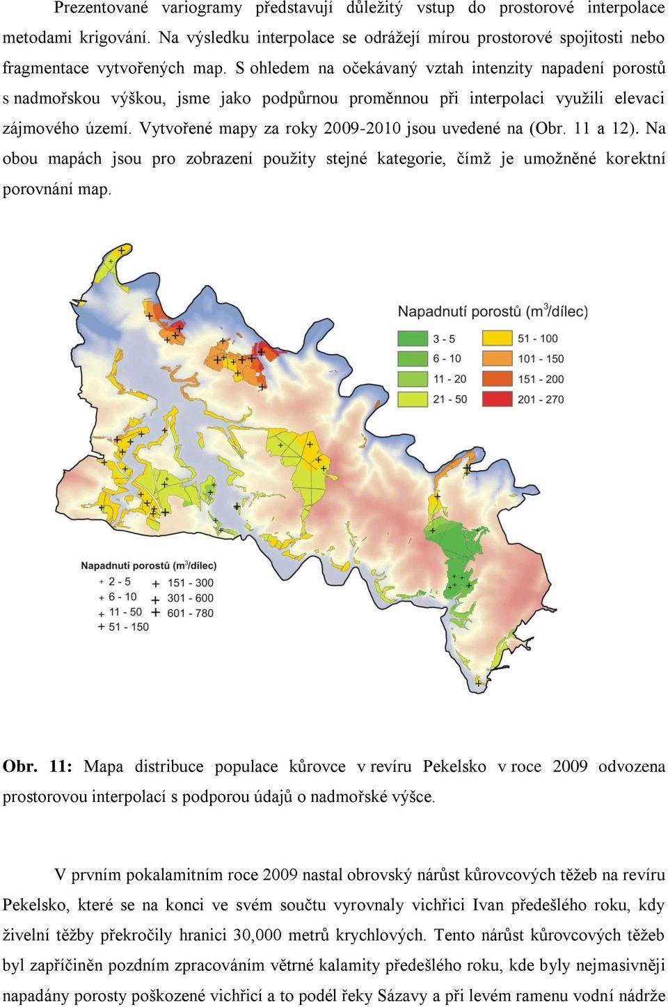 Vytvořené mapy za roky 2009-2010 jsou uvedené na (Obr. 11 a 12). Na obou mapách jsou pro zobrazení použity stejné kategorie, čímž je umožněné korektní porovnání map. Obr.