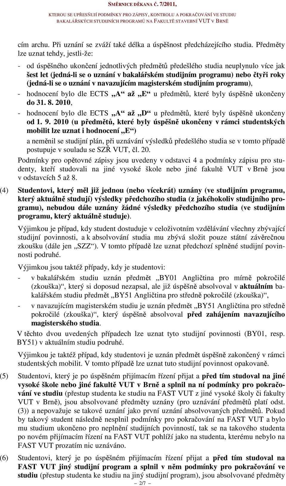 roky (jedná-li se o uznání v navazujícím magisterském studijním programu), - hodnocení bylo dle ECTS A až E u předmětů, které byly úspěšně ukončeny do 31. 8.