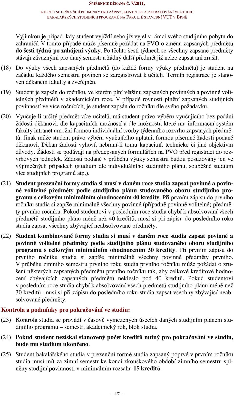 Po těchto šesti týdnech se všechny zapsané předměty stávají závaznými pro daný semestr a žádný další předmět již nelze zapsat ani zrušit.