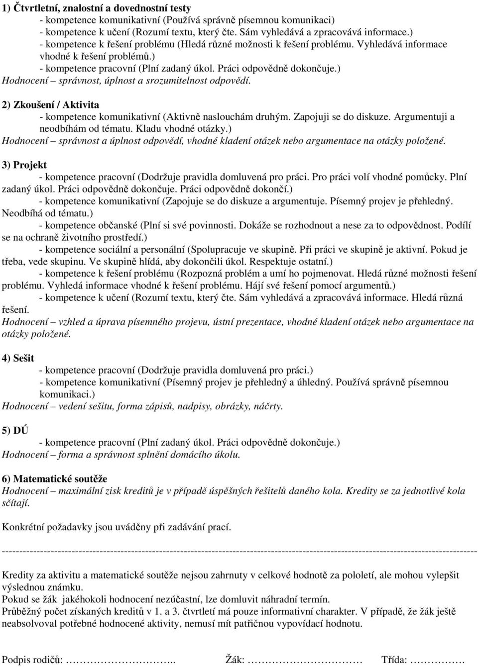 ) Hodnocení správnost, úplnost a srozumitelnost odpovědí. ) Zkoušení / Aktivita - kompetence komunikativní (Aktivně naslouchám druhým. Zapojuji se do diskuze. Argumentuji a neodbíhám od tématu.