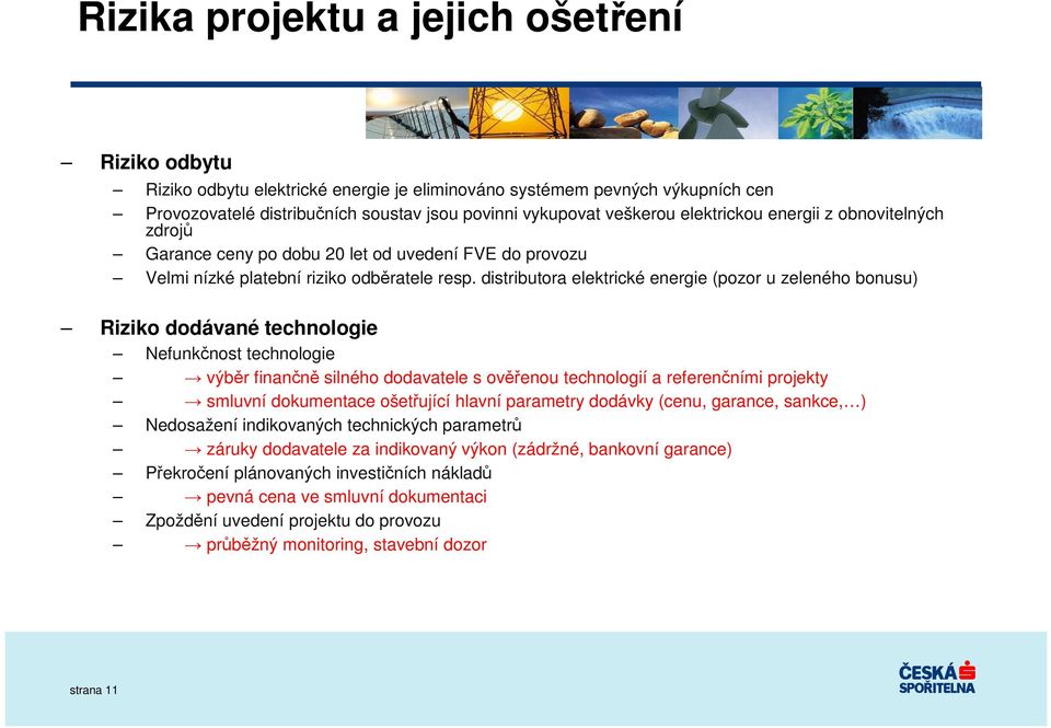 distributora elektrické energie (pozor u zeleného bonusu) Riziko dodávané technologie Nefunkčnost technologie výběr finančně silného dodavatele s ověřenou technologií a referenčními projekty smluvní