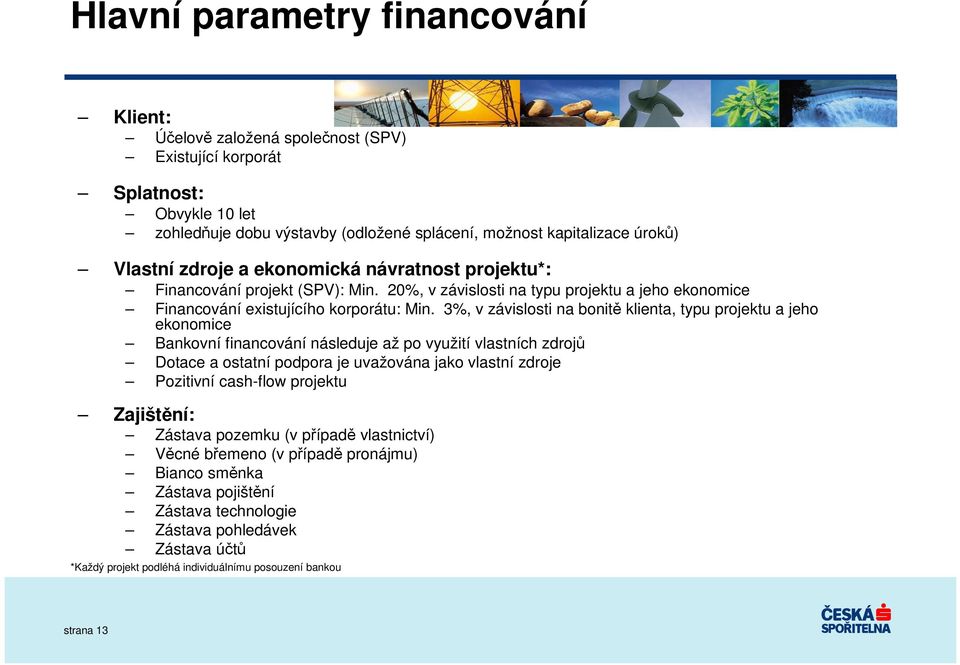 3%, v závislosti na bonitě klienta, typu projektu a jeho ekonomice Bankovní financování následuje až po využití vlastních zdrojů Dotace a ostatní podpora je uvažována jako vlastní zdroje Pozitivní