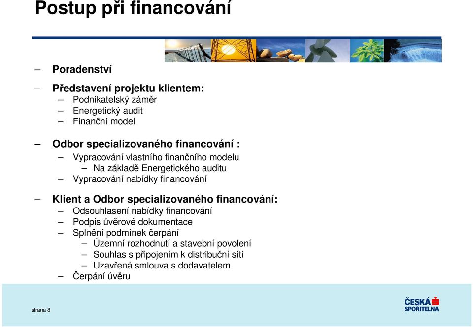 financování Klient a Odbor specializovaného financování: Odsouhlasení nabídky financování Podpis úvěrové dokumentace Splnění