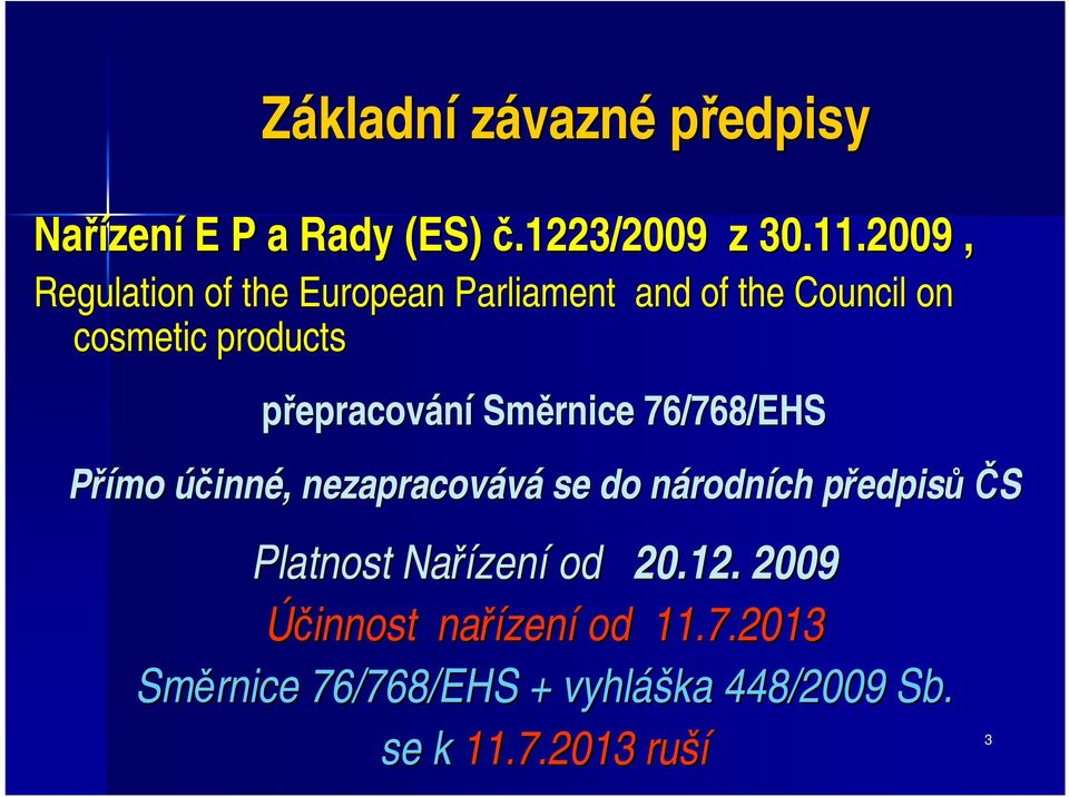 Směrnice 76/768/EHS Přímo účinné,, nezapracovává se do národnn rodních předpisp edpisů ČS Platnost