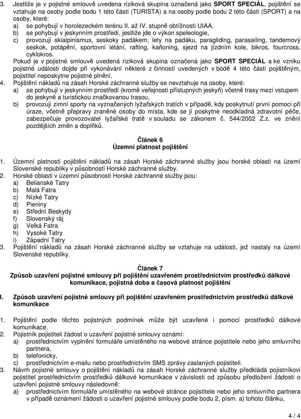 stupně obtížnosti UIAA, b) se pohybují v jeskynním prostředí, jestliže jde o výkon speleologie, c) provozují skialpinismus, seskoky padákem, lety na padáku, paragliding, parasailing, tandemový