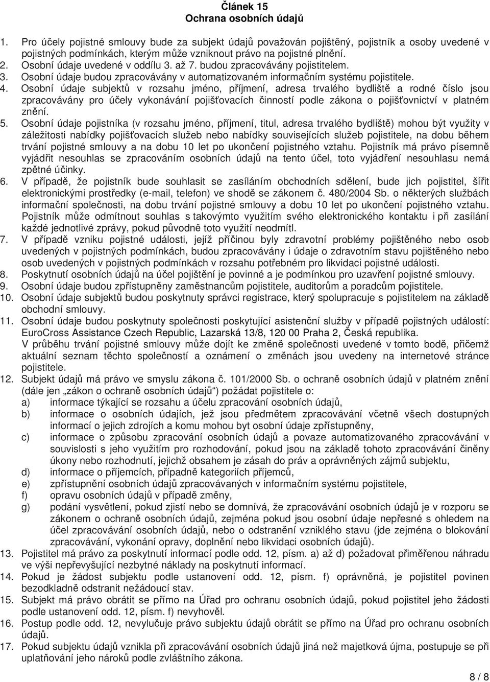 Osobní údaje uvedené v oddílu 3. až 7. budou zpracovávány pojistitelem. 3. Osobní údaje budou zpracovávány v automatizovaném informačním systému pojistitele. 4.