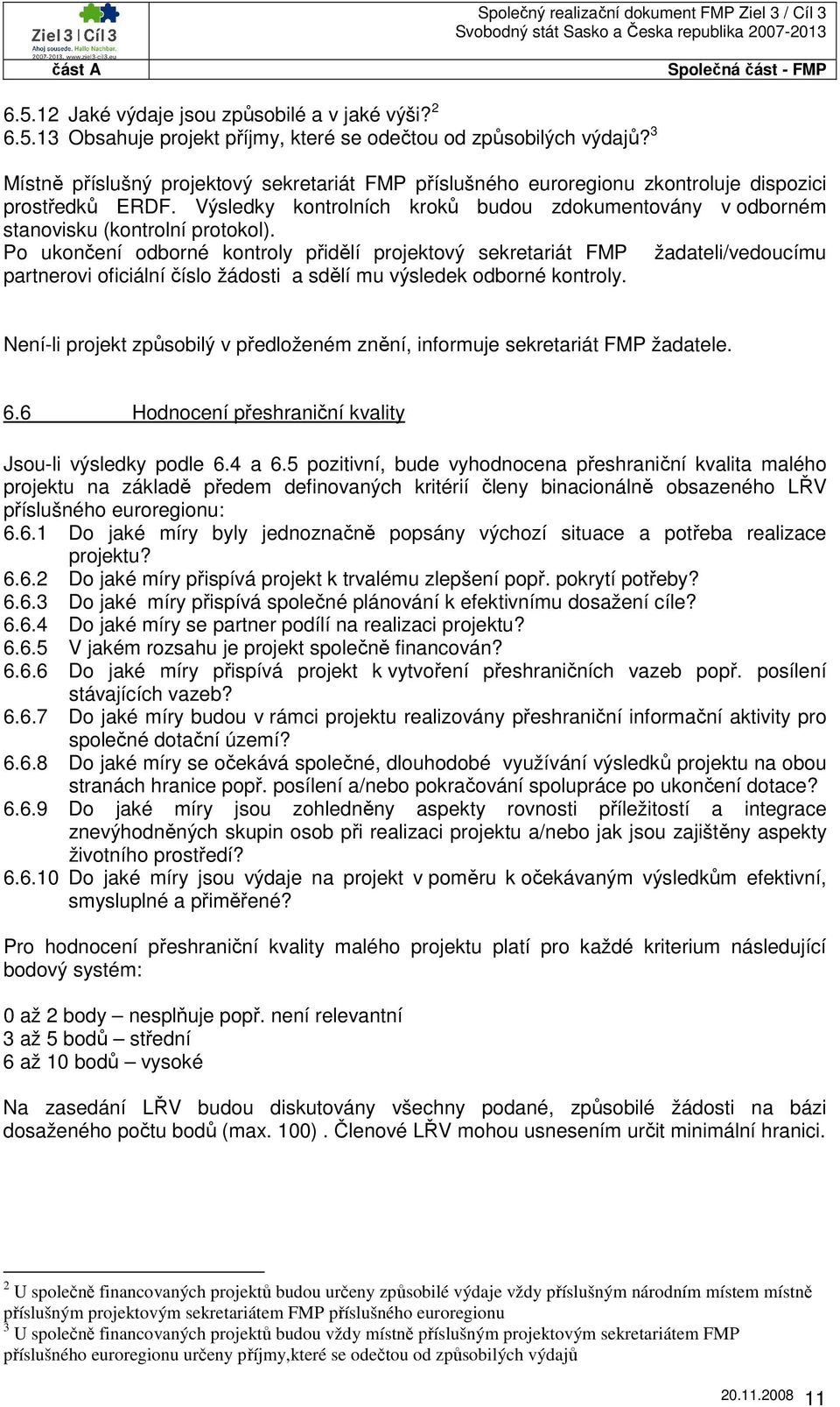Po ukončení odborné kontroly přidělí projektový sekretariát FMP žadateli/vedoucímu partnerovi oficiální číslo žádosti a sdělí mu výsledek odborné kontroly.