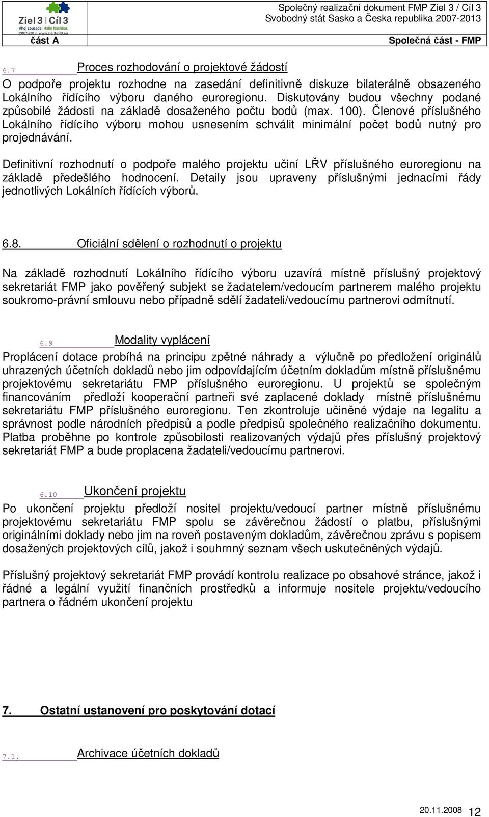 Členové příslušného Lokálního řídícího výboru mohou usnesením schválit minimální počet bodů nutný pro projednávání.