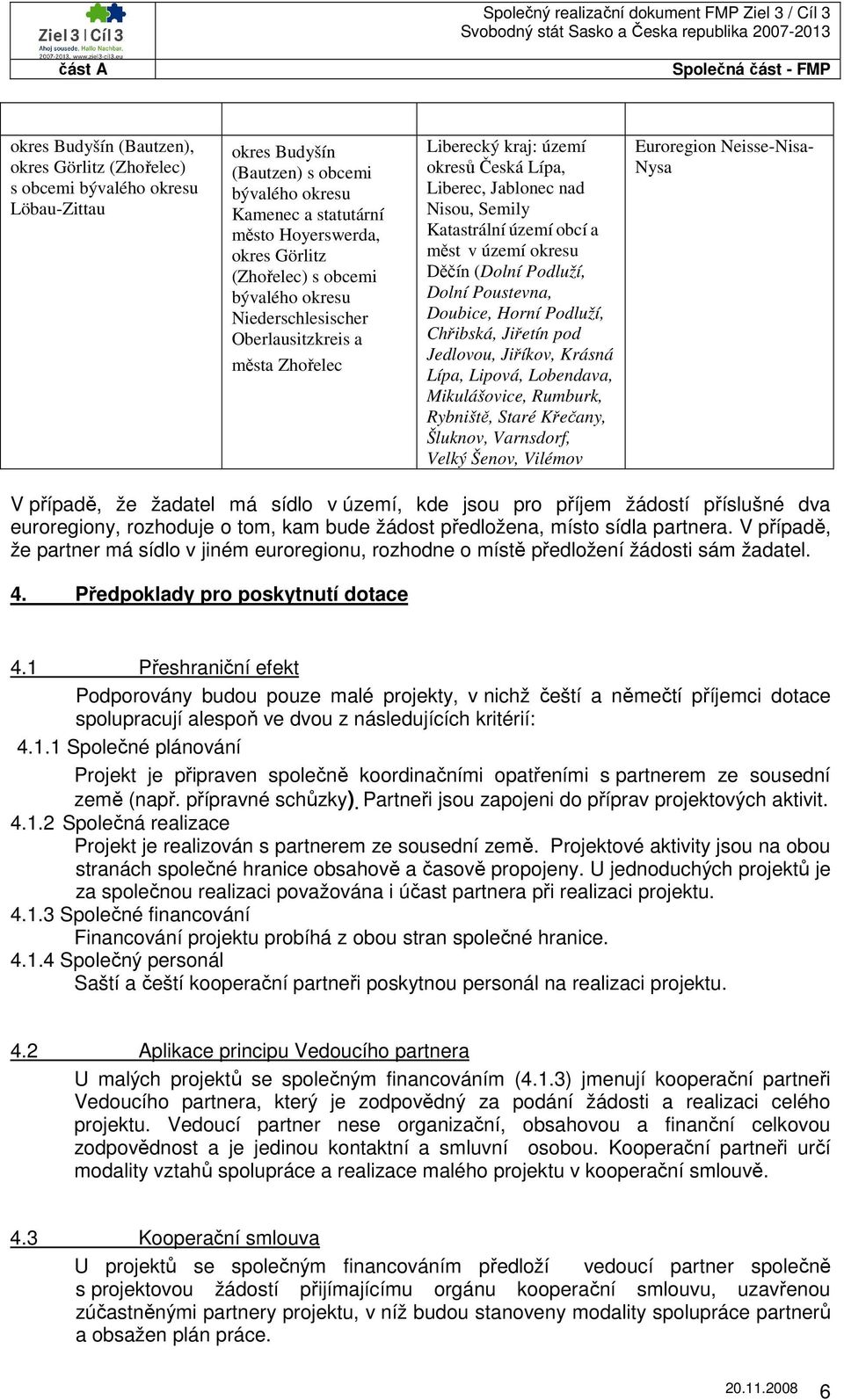 území okresu Děčín (Dolní Podluží, Dolní Poustevna, Doubice, Horní Podluží, Chřibská, Jiřetín pod Jedlovou, Jiříkov, Krásná Lípa, Lipová, Lobendava, Mikulášovice, Rumburk, Rybniště, Staré Křečany,