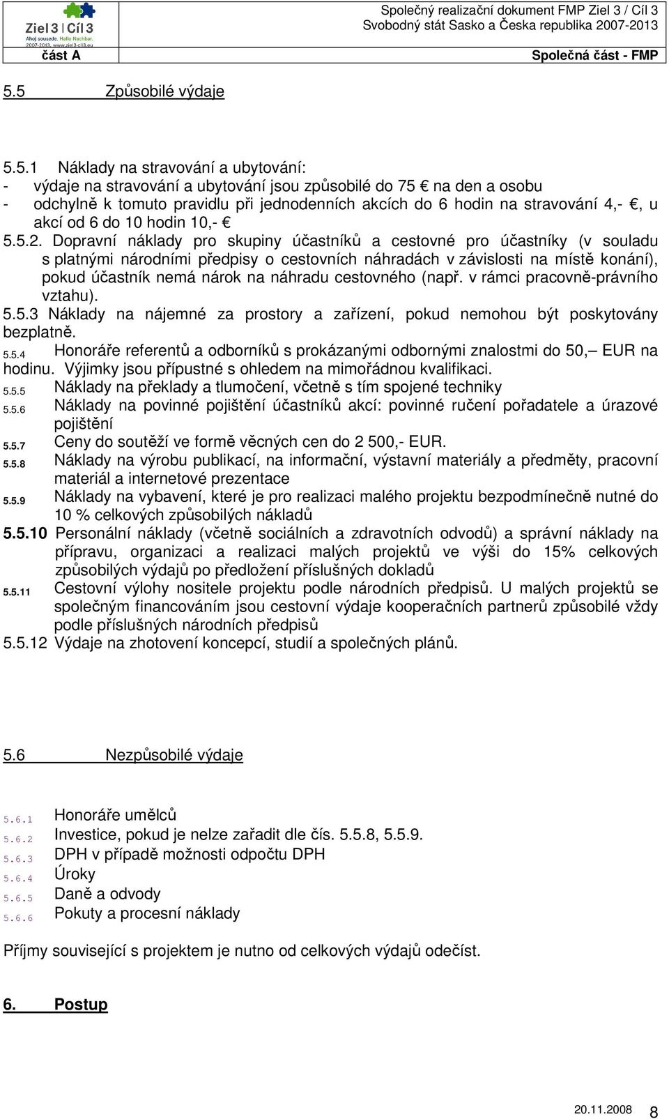 Dopravní náklady pro skupiny účastníků a cestovné pro účastníky (v souladu s platnými národními předpisy o cestovních náhradách v závislosti na místě konání), pokud účastník nemá nárok na náhradu