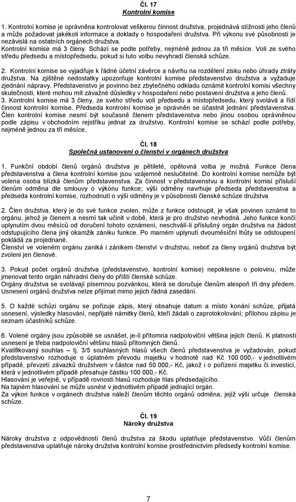 Volí ze svého středu předsedu a místopředsedu, pokud si tuto volbu nevyhradí členská schůze. 2.