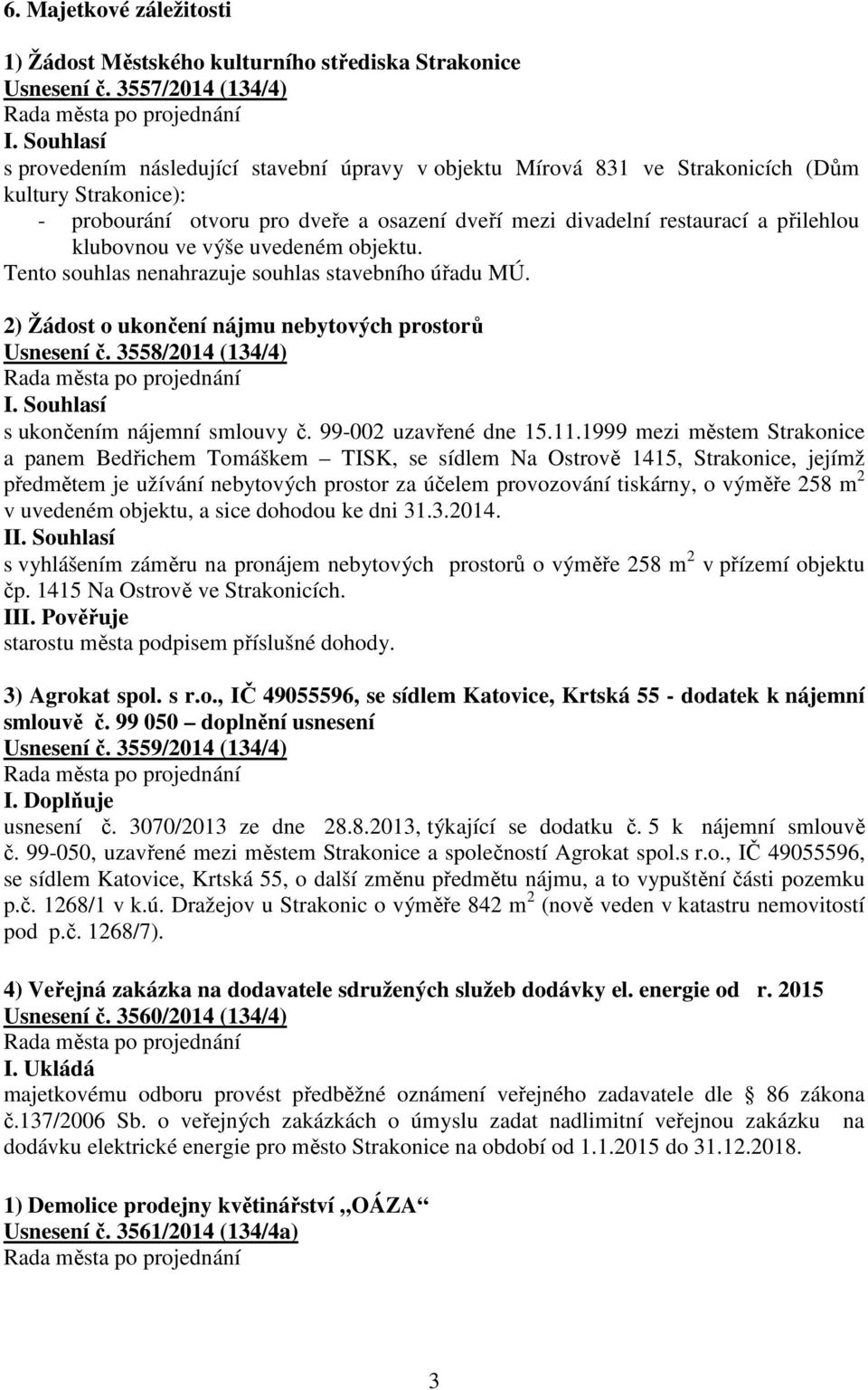 přilehlou klubovnou ve výše uvedeném objektu. Tento souhlas nenahrazuje souhlas stavebního úřadu MÚ. 2) Žádost o ukončení nájmu nebytových prostorů Usnesení č.