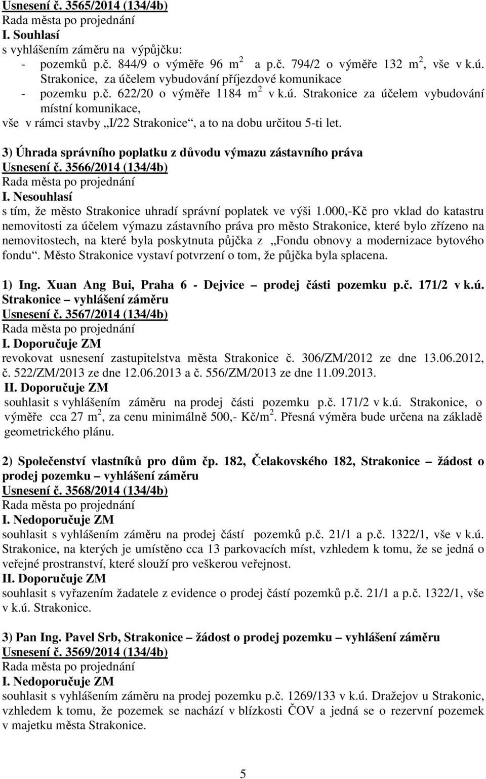 3) Úhrada správního poplatku z důvodu výmazu zástavního práva Usnesení č. 3566/2014 (134/4b) I. Nesouhlasí s tím, že město Strakonice uhradí správní poplatek ve výši 1.