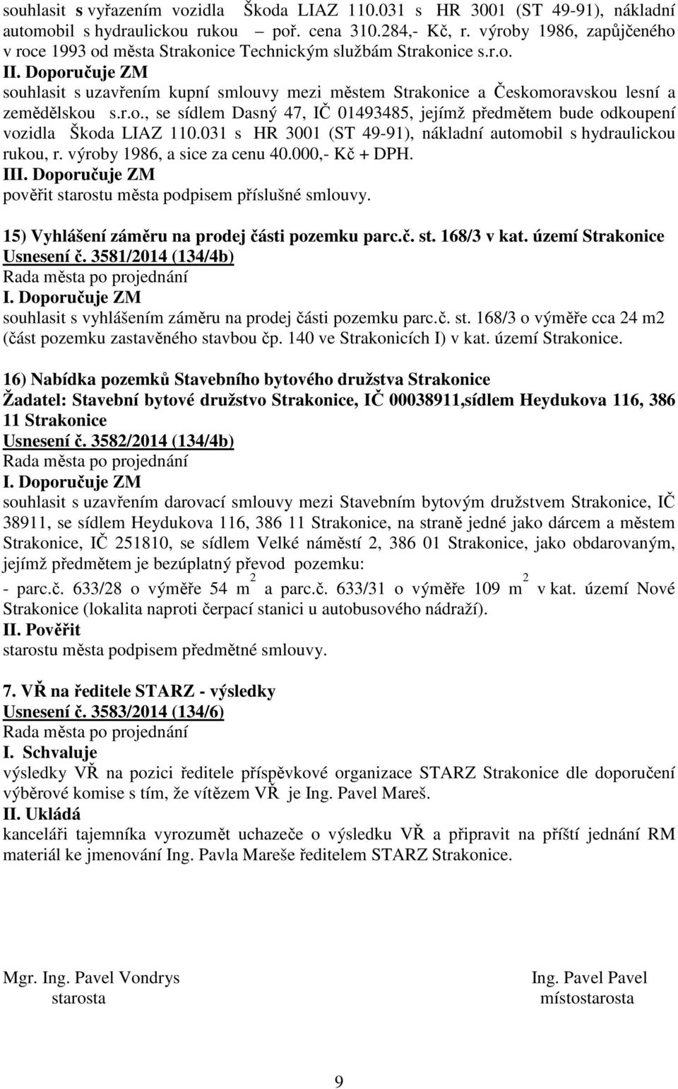 031 s HR 3001 (ST 49-91), nákladní automobil s hydraulickou rukou, r. výroby 1986, a sice za cenu 40.000,- Kč + DPH. II pověřit starostu města podpisem příslušné smlouvy.