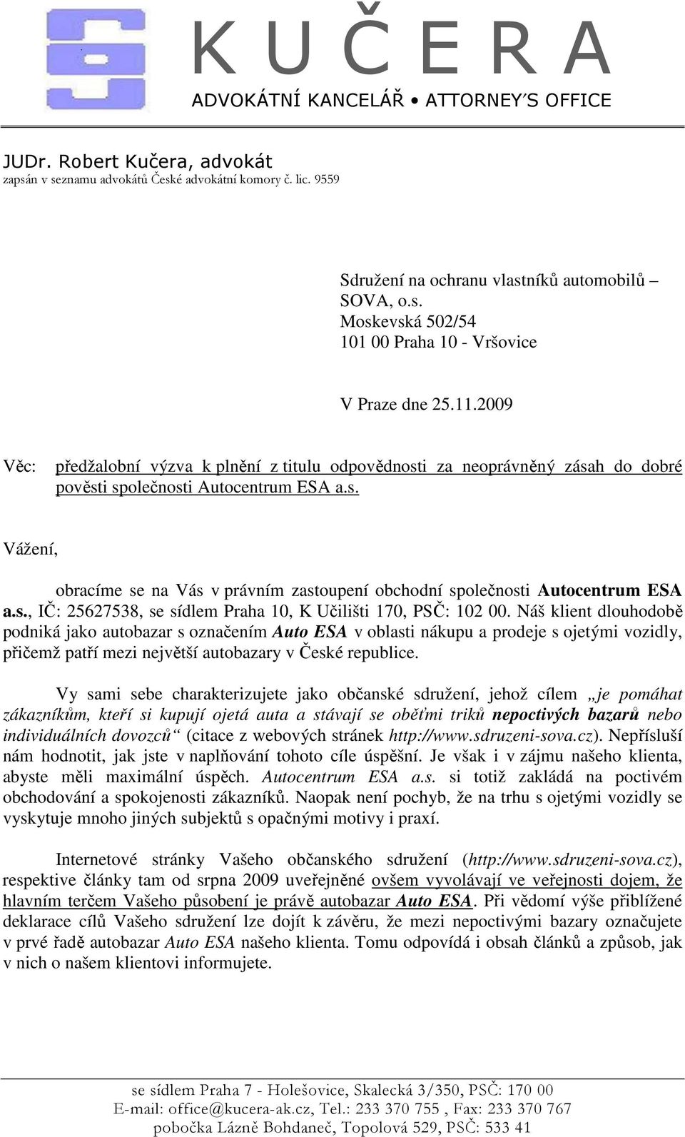 s., IČ: 25627538, se sídlem Praha 10, K Učilišti 170, PSČ: 102 00.