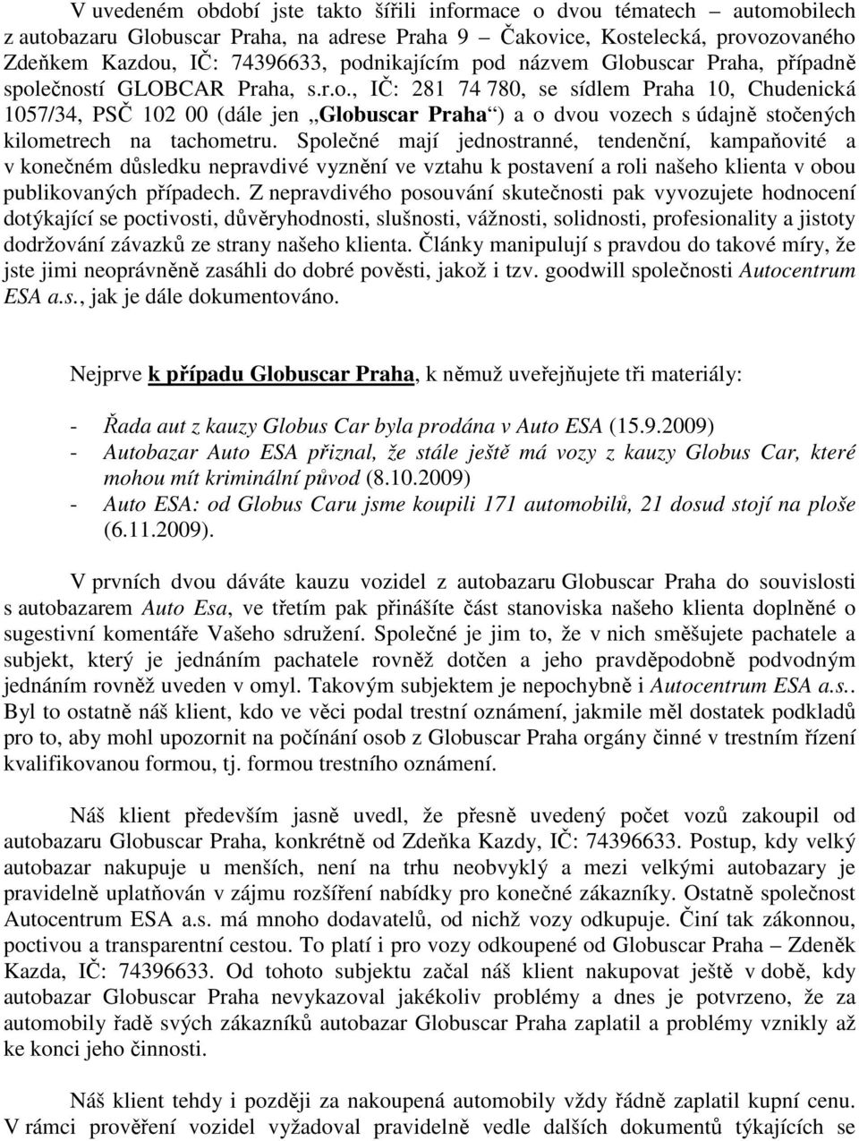 Společné mají jednostranné, tendenční, kampaňovité a v konečném důsledku nepravdivé vyznění ve vztahu k postavení a roli našeho klienta v obou publikovaných případech.