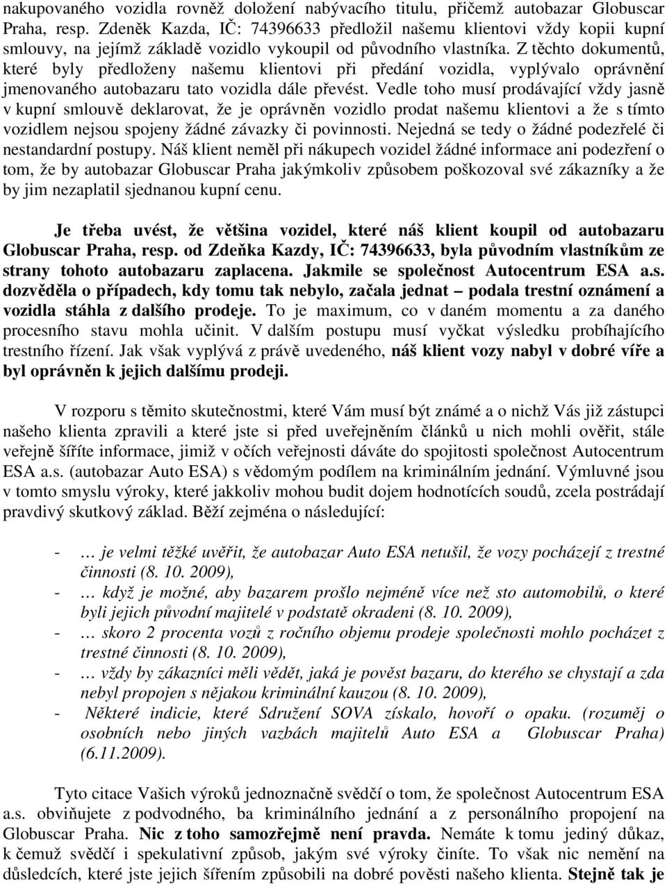 Z těchto dokumentů, které byly předloženy našemu klientovi při předání vozidla, vyplývalo oprávnění jmenovaného autobazaru tato vozidla dále převést.