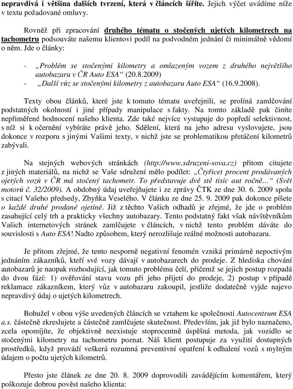 Jde o články: - Problém se stočenými kilometry a omlazeným vozem z druhého největšího autobazaru v ČR Auto ESA (20.8.2009) - Další vůz se stočenými kilometry z autobazaru Auto ESA (16.9.2008).