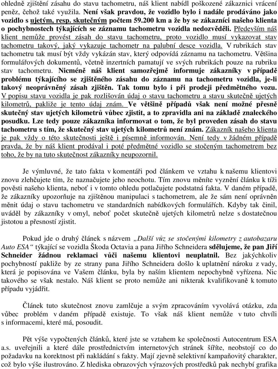 Především náš klient nemůže provést zásah do stavu tachometru, proto vozidlo musí vykazovat stav tachometru takový, jaký vykazuje tachometr na palubní desce vozidla.