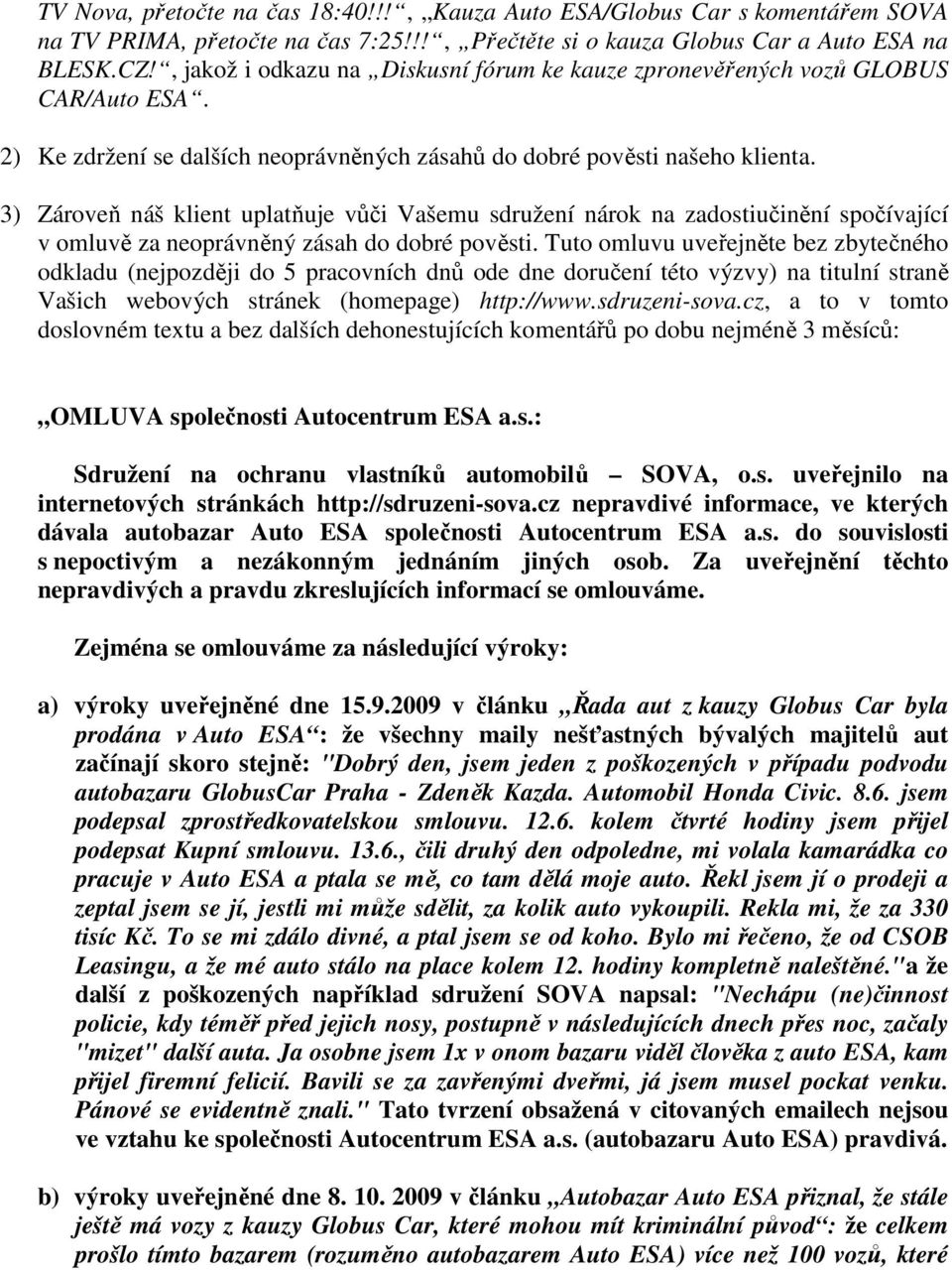 3) Zároveň náš klient uplatňuje vůči Vašemu sdružení nárok na zadostiučinění spočívající v omluvě za neoprávněný zásah do dobré pověsti.