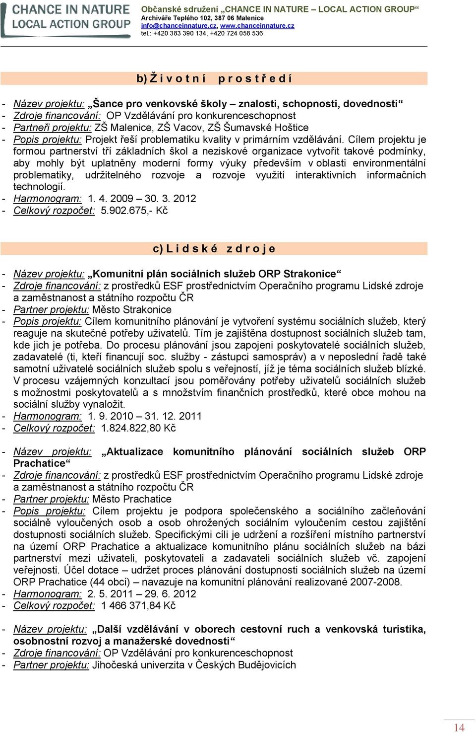 Cílem projektu je formou partnerství tří základních škol a neziskové organizace vytvořit takové podmínky, aby mohly být uplatněny moderní formy výuky především v oblasti environmentální problematiky,