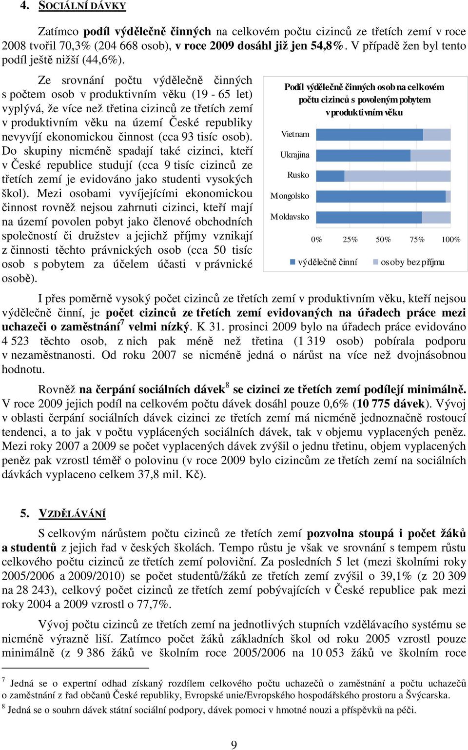 Ze srovnání počtu výdělečně činných s počtem osob v produktivním věku (19-65 let) vyplývá, že více než třetina cizinců ze třetích zemí v produktivním věku na území České republiky nevyvíjí