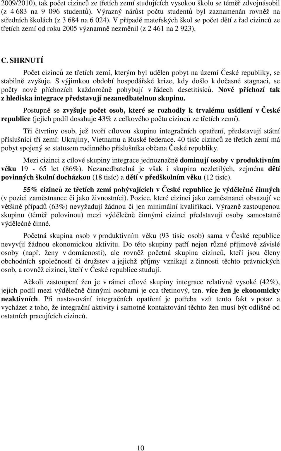 V případě mateřských škol se počet dětí z řad cizinců ze třetích zemí od roku 2005 významně nezměnil (z 2 461 na 2 923). C.