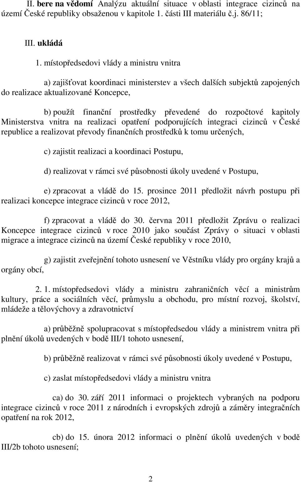 rozpočtové kapitoly Ministerstva vnitra na realizaci opatření podporujících integraci cizinců v České republice a realizovat převody finančních prostředků k tomu určených, c) zajistit realizaci a