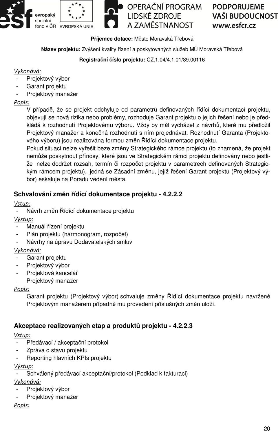 Rozhodnutí Garanta (Projektového výboru) jsou realizována formou změn Řídící dokumentace projektu.