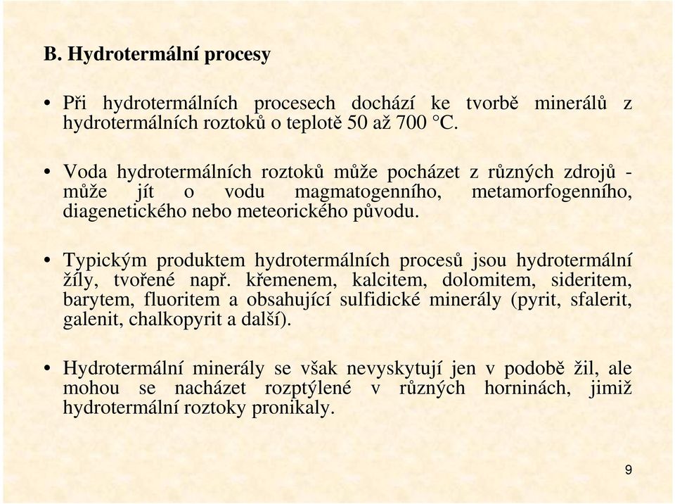 Typickým produktem hydrotermálních procesů jsou hydrotermální žíly, tvořené např.