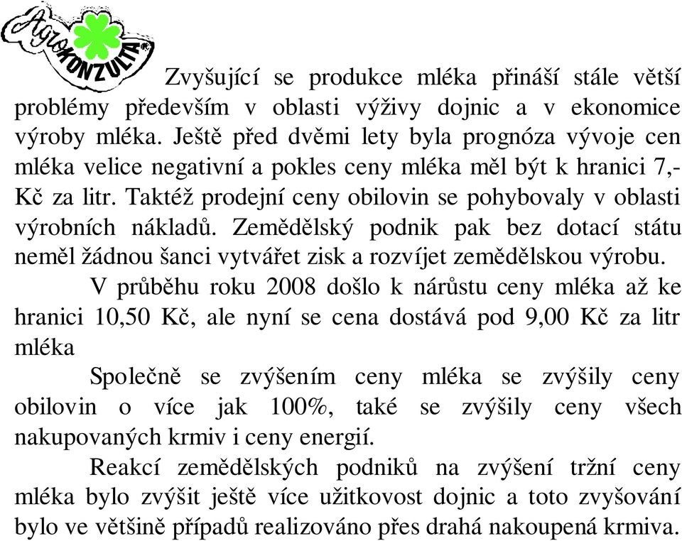 Zemědělský podnik pak bez dotací státu neměl žádnou šanci vytvářet zisk a rozvíjet zemědělskou výrobu.