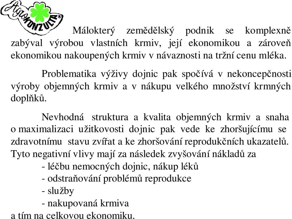 Nevhodná struktura a kvalita objemných krmiv a snaha o maximalizaci užitkovosti dojnic pak vede ke zhoršujícímu se zdravotnímu stavu zvířat a ke zhoršování